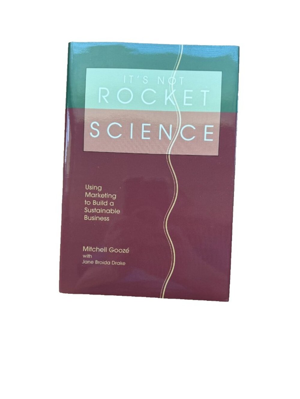 It's Not Rocket Science : Using Marketing to Build a Sustainable Business Book